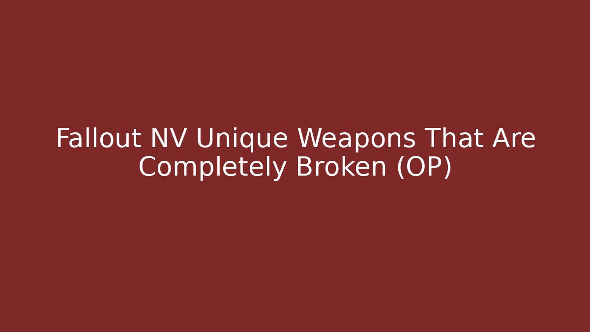 Fallout NV Unique Weapons That Are Completely Broken (OP)