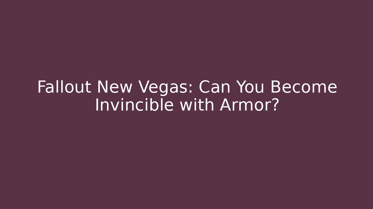 Fallout New Vegas: Can You Become Invincible with Armor?