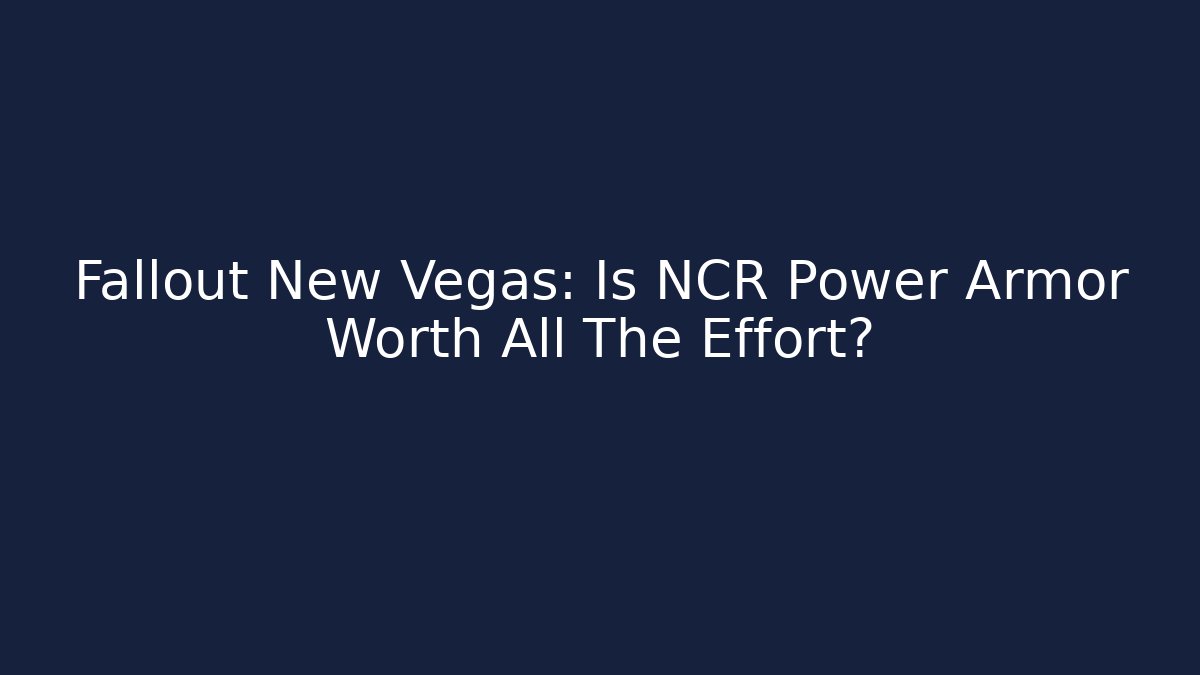 Fallout New Vegas: Is NCR Power Armor Worth All The Effort?