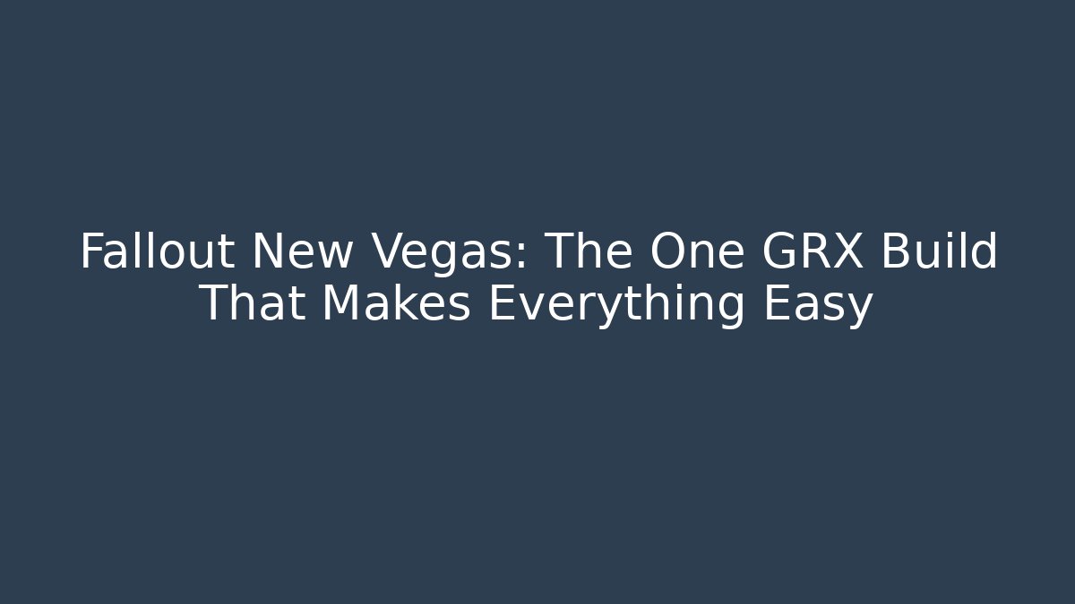Fallout New Vegas: The One GRX Build That Makes Everything Easy
