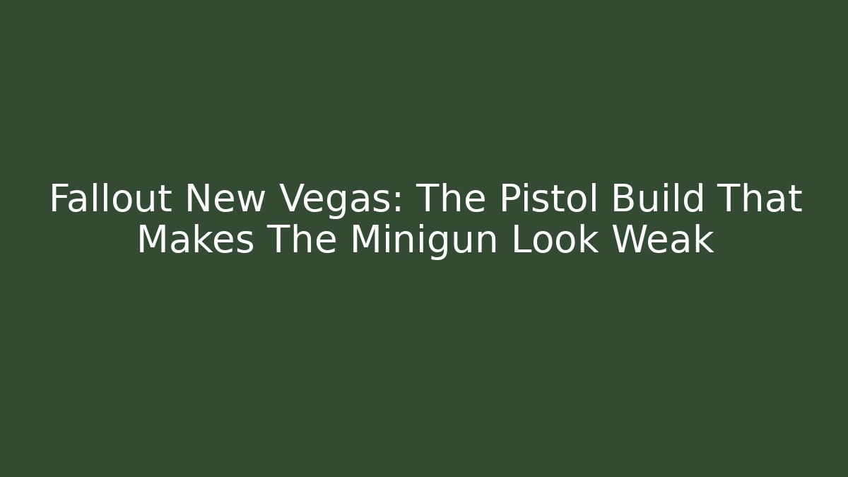 Fallout New Vegas: The Pistol Build That Makes The Minigun Look Weak