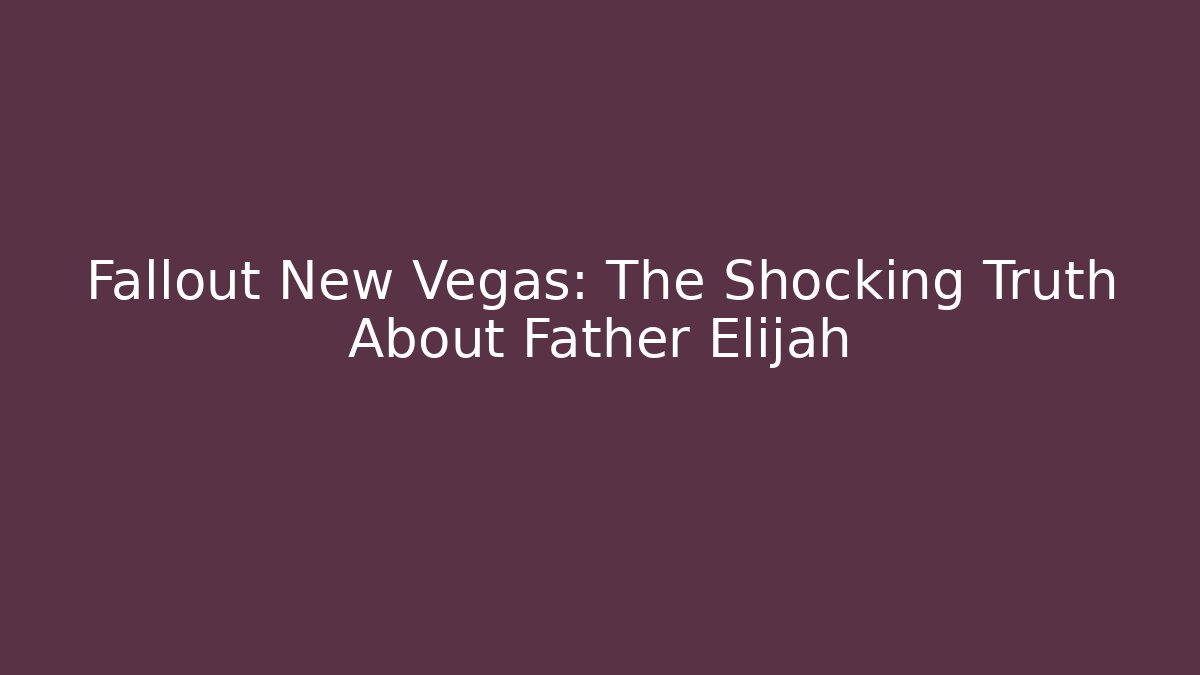 Fallout New Vegas: The Shocking Truth About Father Elijah
