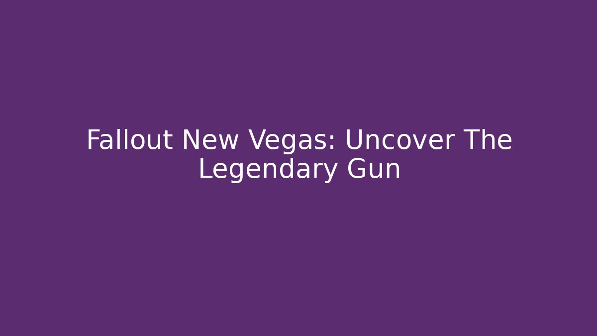 Fallout New Vegas: Uncover The Legendary Gun