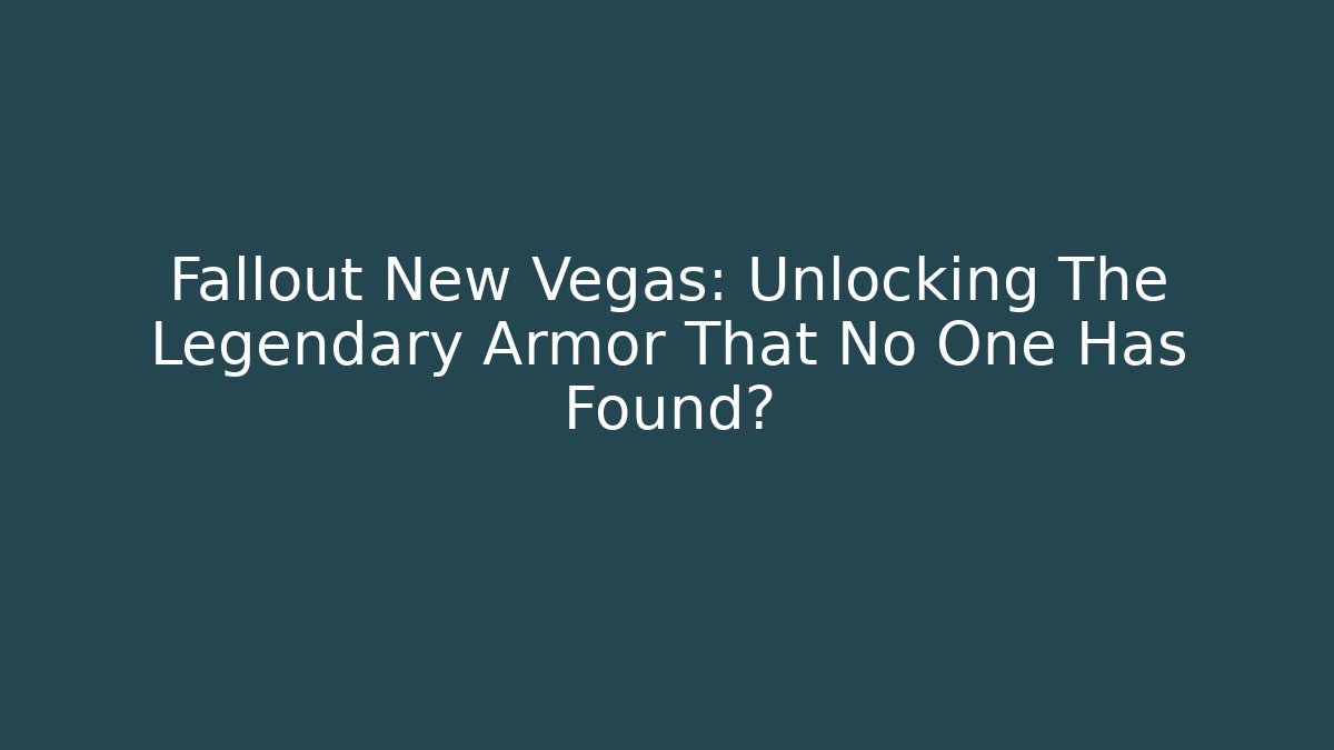 Fallout New Vegas: Unlocking The Legendary Armor That No One Has Found?