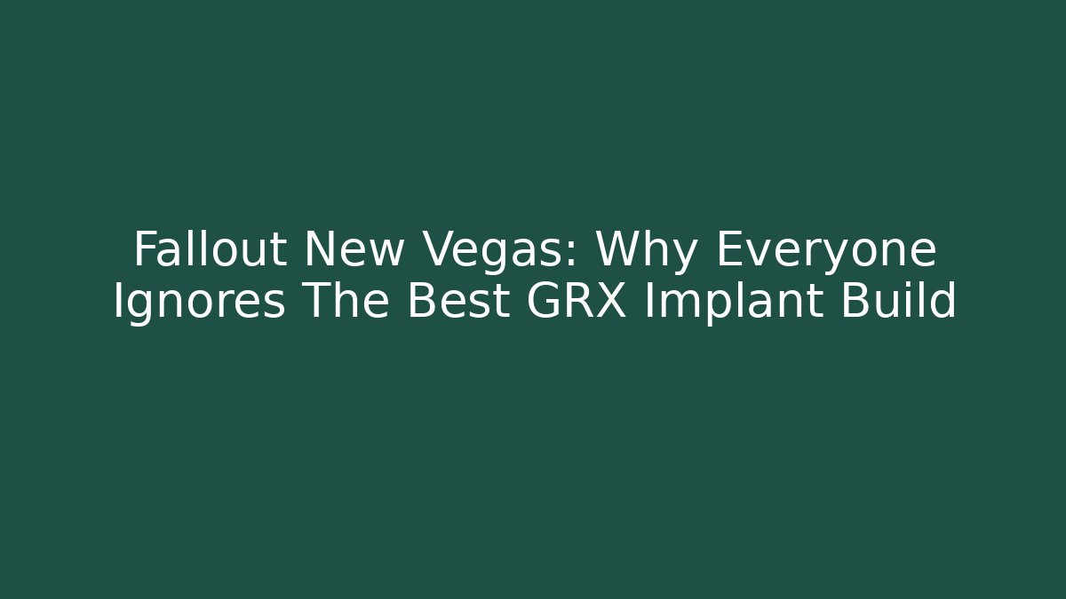 Fallout New Vegas: Why Everyone Ignores The Best GRX Implant Build