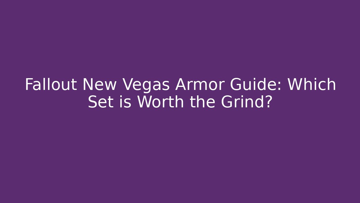 Fallout New Vegas Armor Guide: Which Set is Worth the Grind?