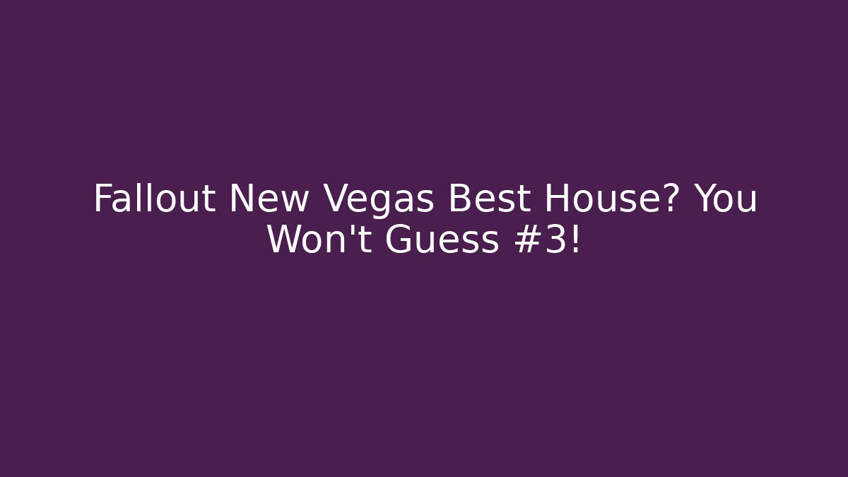 Fallout New Vegas Best House? You Won't Guess #3!
