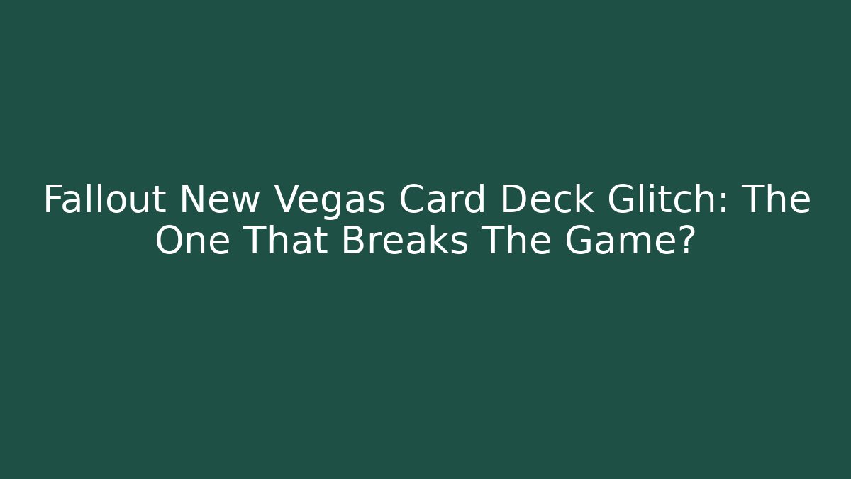 Fallout New Vegas Card Deck Glitch: The One That Breaks The Game?