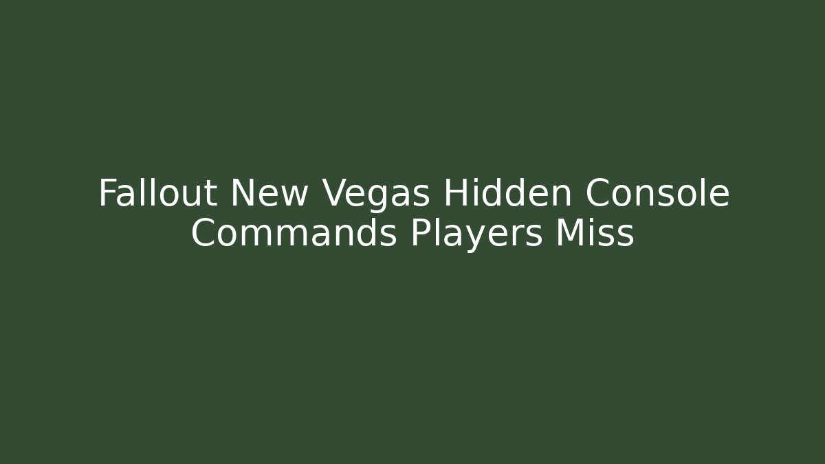 Fallout New Vegas Hidden Console Commands Players Miss
