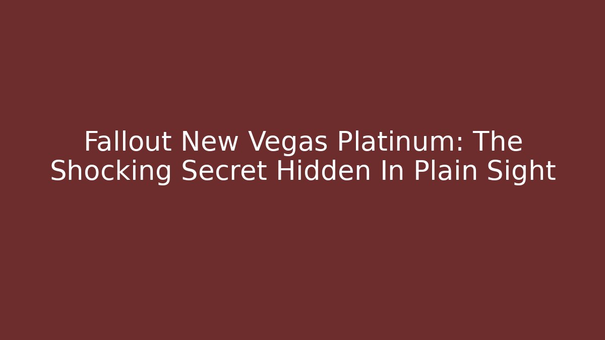 Fallout New Vegas Platinum: The Shocking Secret Hidden In Plain Sight