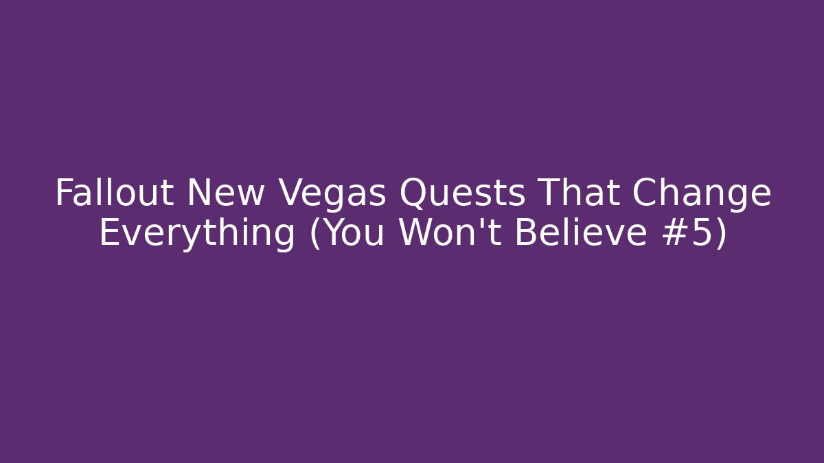 Fallout New Vegas Quests That Change Everything (You Won't Believe #5)
