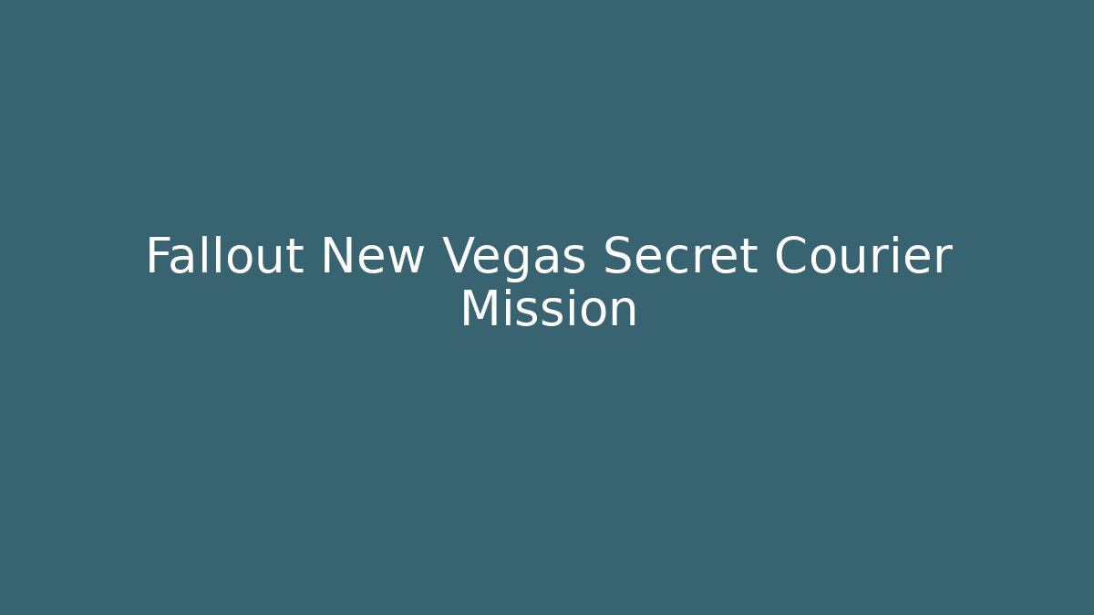 Fallout New Vegas Secret Courier Mission
