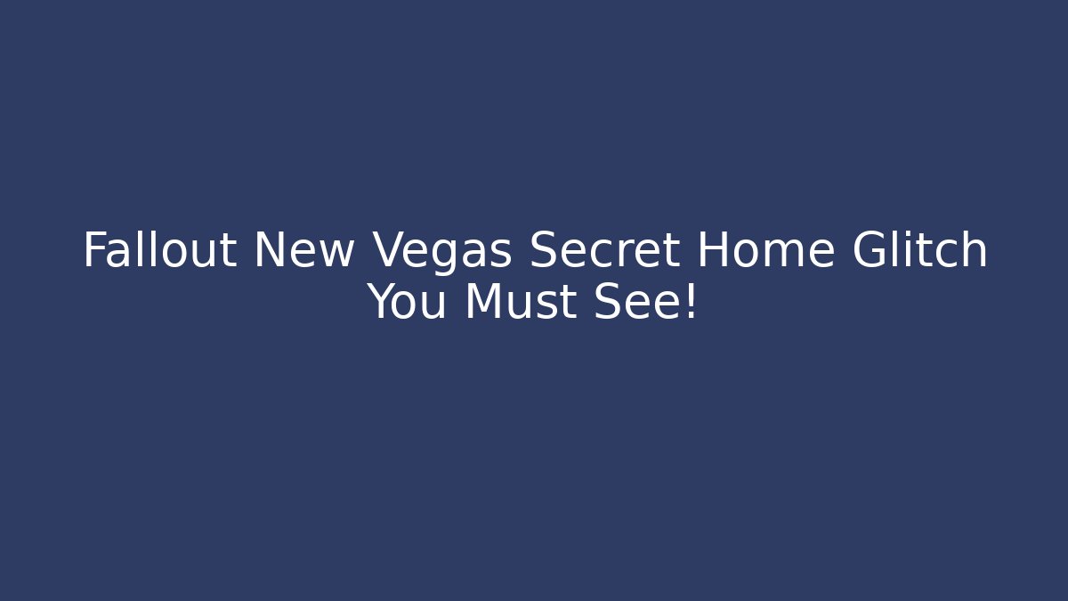 Fallout New Vegas Secret Home Glitch You Must See!