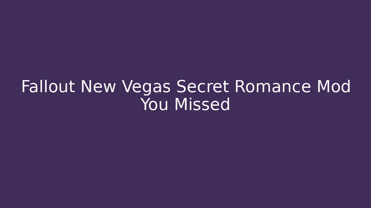 Fallout New Vegas Secret Romance Mod You Missed