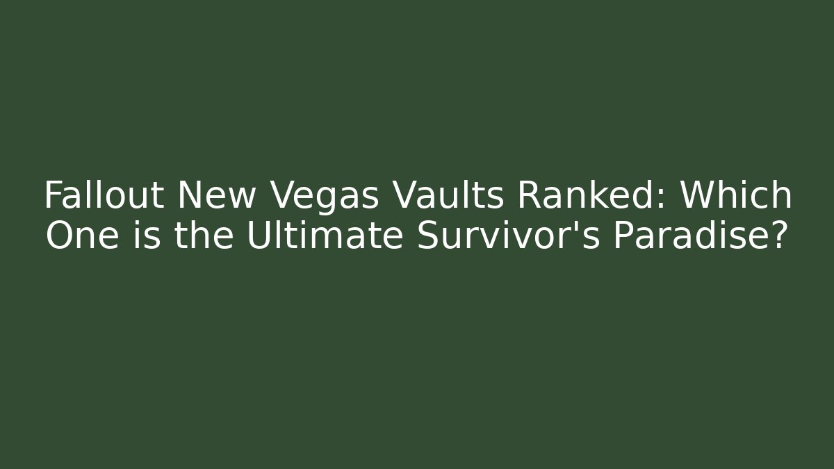Fallout New Vegas Vaults Ranked: Which One is the Ultimate Survivor's Paradise?