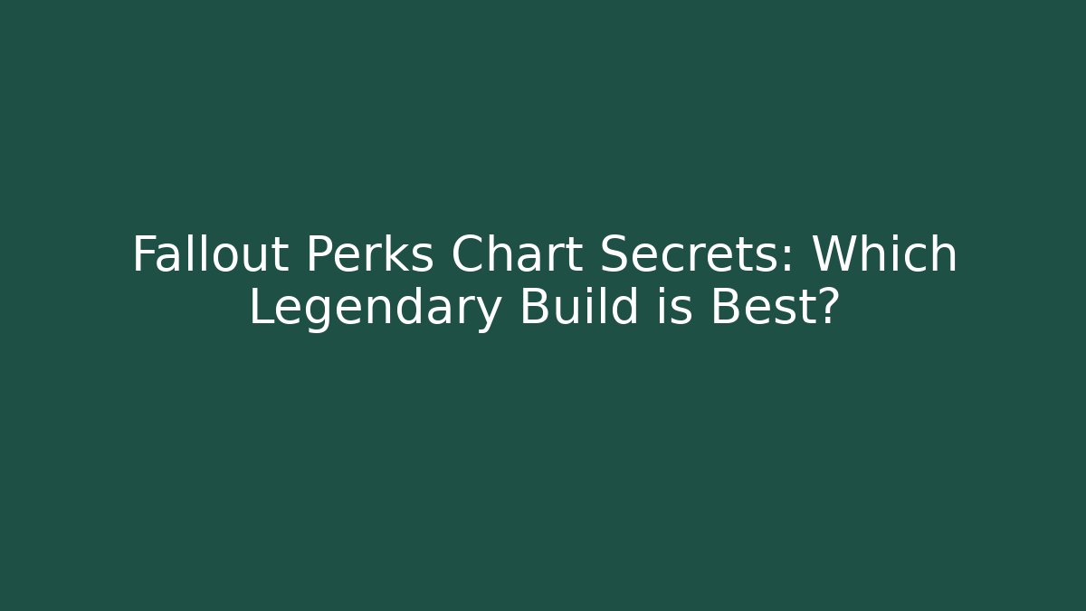 Fallout Perks Chart Secrets: Which Legendary Build is Best?
