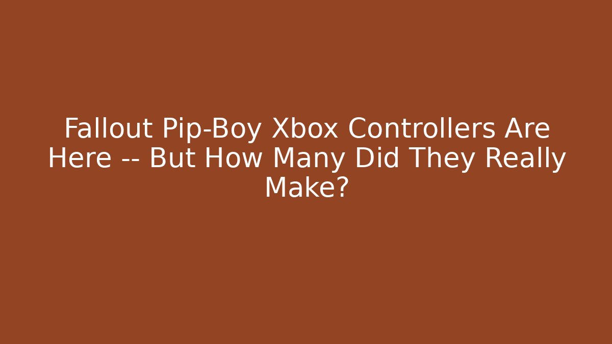 Fallout Pip-Boy Xbox Controllers Are Here — But How Many Did They Really Make?