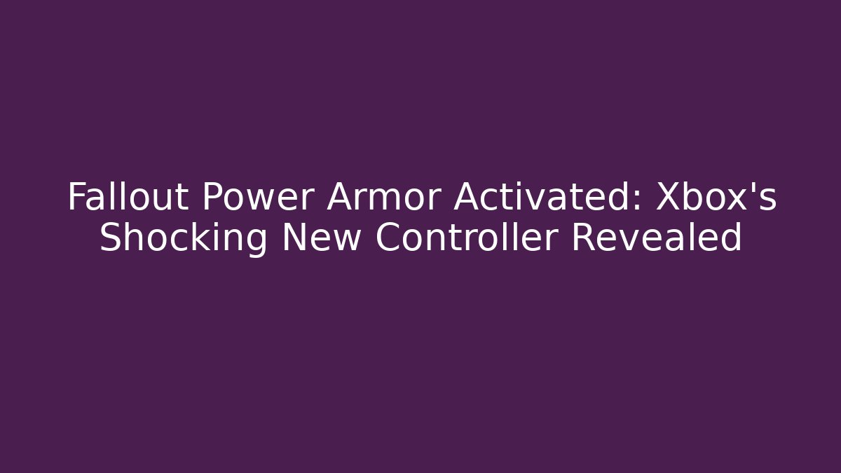 Fallout Power Armor Activated: Xbox's Shocking New Controller Revealed - Felix Cat Insurance