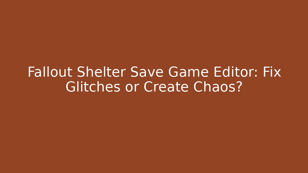 Fallout Shelter Save Game Editor: Fix Glitches or Create Chaos?