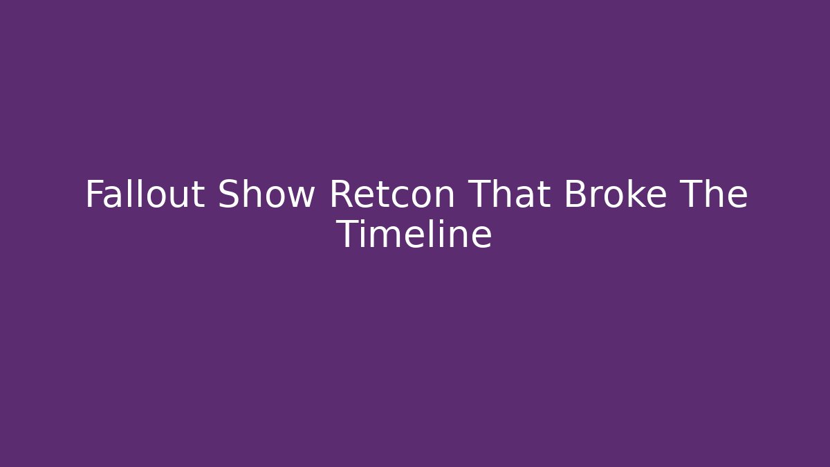 Fallout Show Retcon That Broke The Timeline