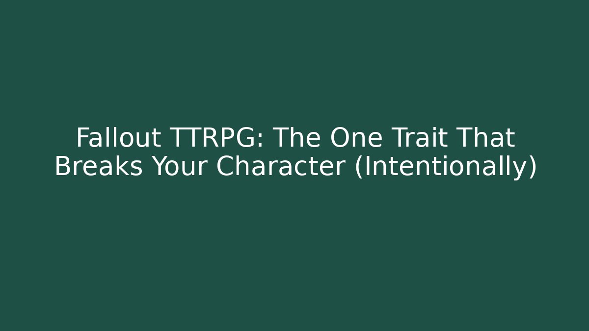 Fallout TTRPG: The One Trait That Breaks Your Character (Intentionally)