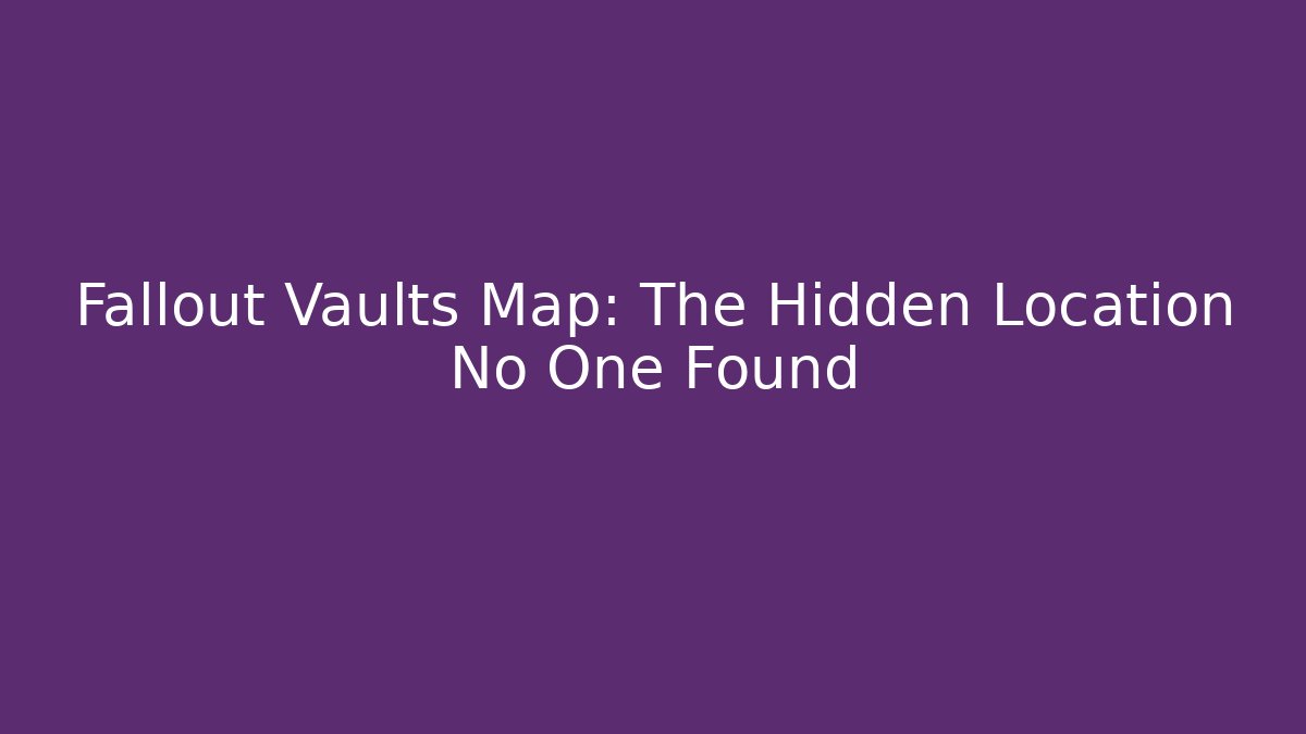 Fallout Vaults Map: The Hidden Location No One Found