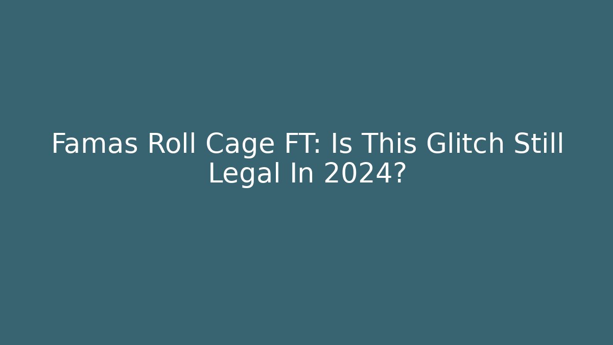 Famas Roll Cage FT: Is This Glitch Still Legal In 2024?