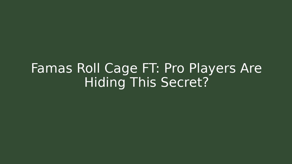 Famas Roll Cage FT: Pro Players Are Hiding This Secret?