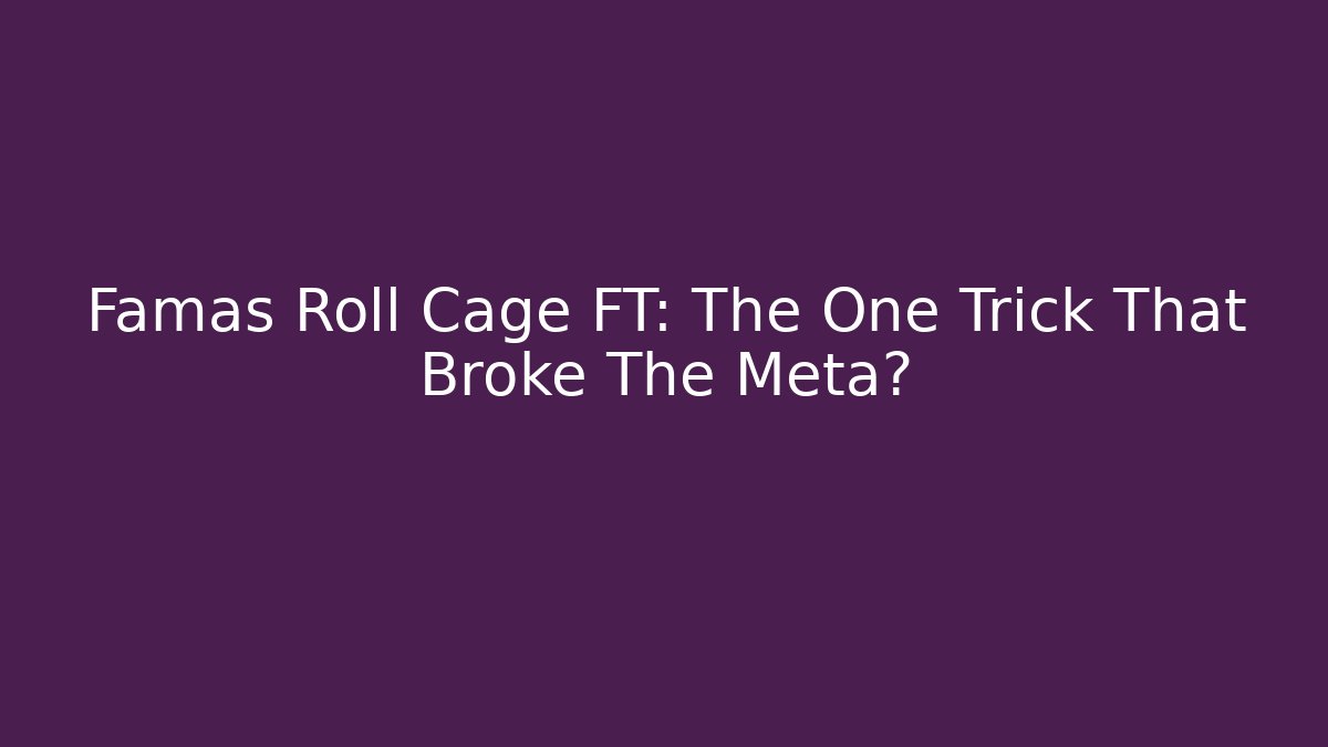 Famas Roll Cage FT: The One Trick That Broke The Meta?