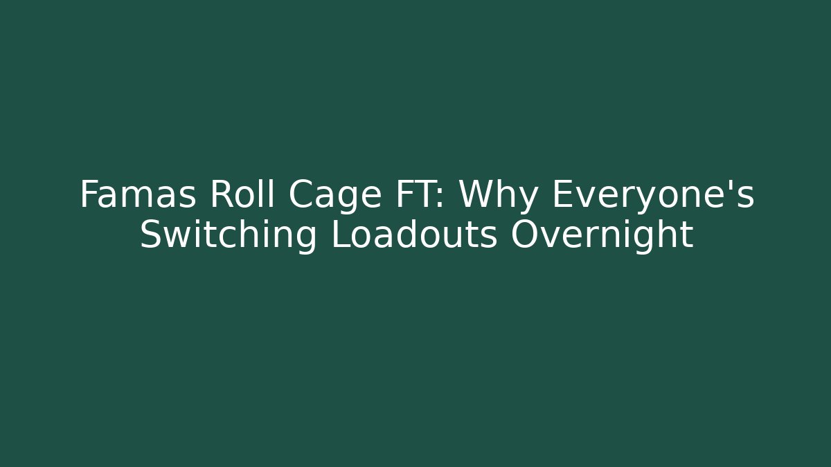 Famas Roll Cage FT: Why Everyone's Switching Loadouts Overnight
