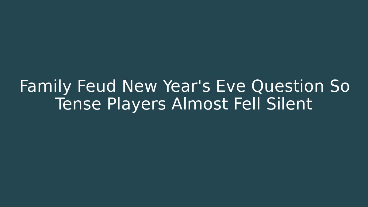 Family Feud New Year's Eve Question So Tense Players Almost Fell Silent