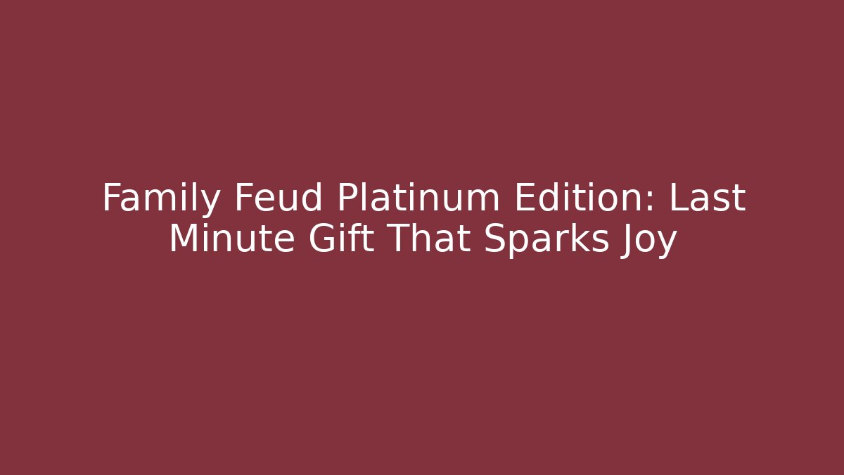 Family Feud Platinum Edition: Last Minute Gift That Sparks Joy