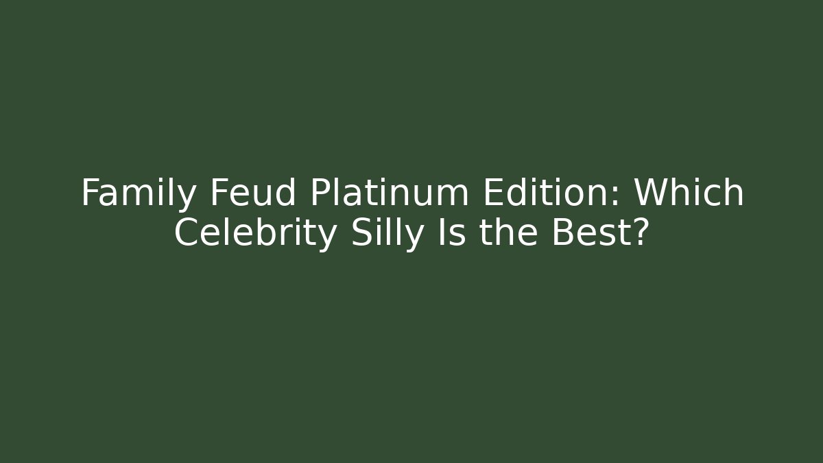 Family Feud Platinum Edition: Which Celebrity Silly Is the Best?