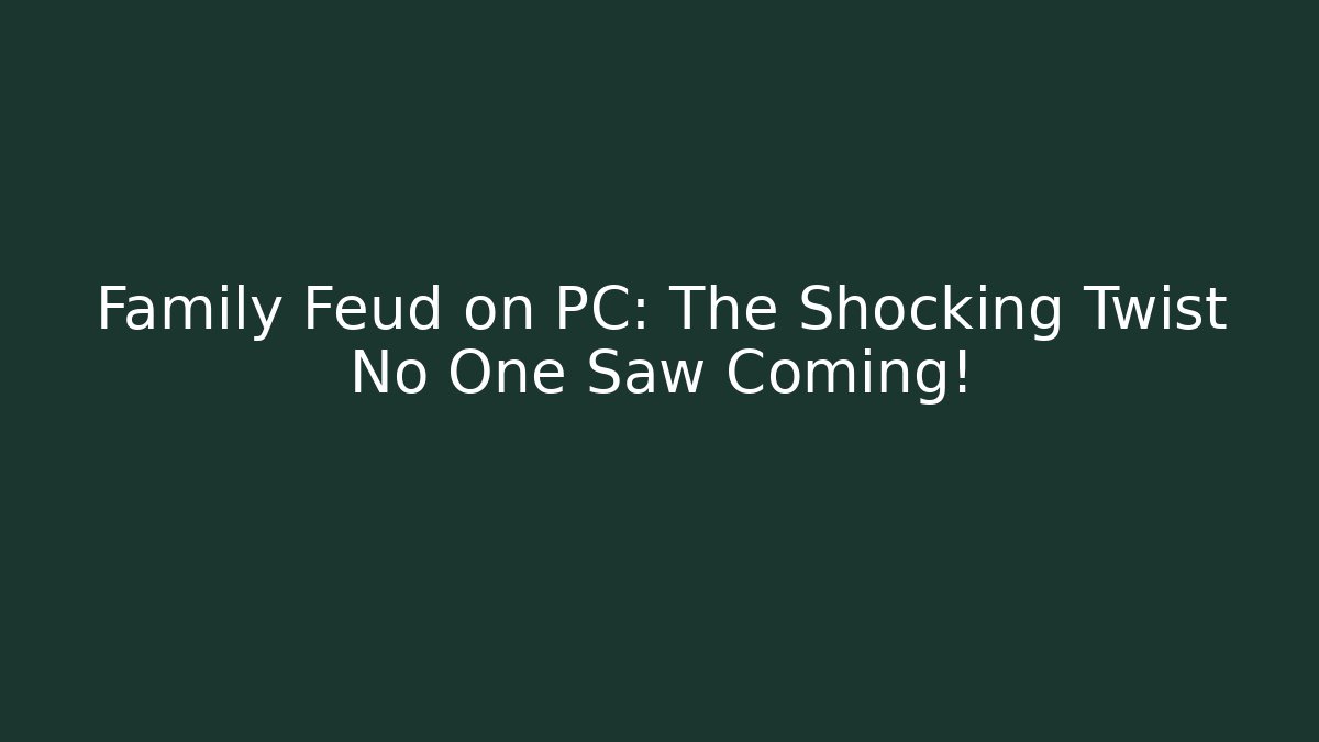 Family Feud on PC: The Shocking Twist No One Saw Coming!