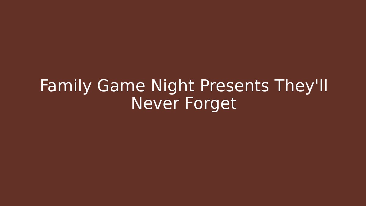 Family Game Night Presents They'll Never Forget