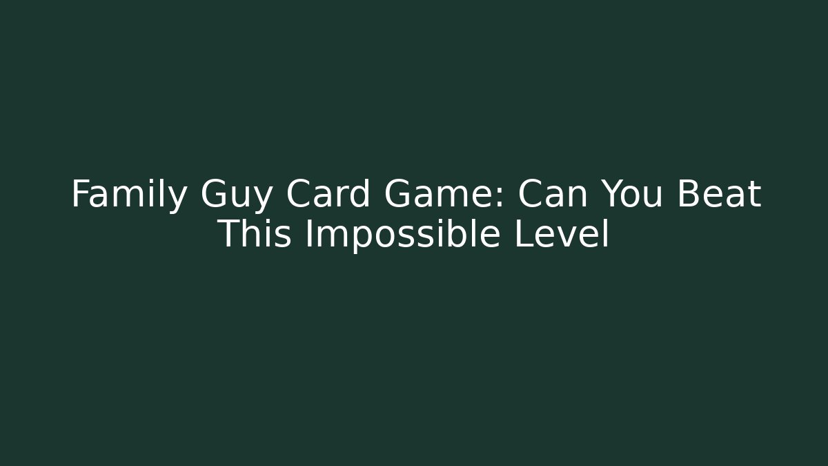 Family Guy Card Game: Can You Beat This Impossible Level