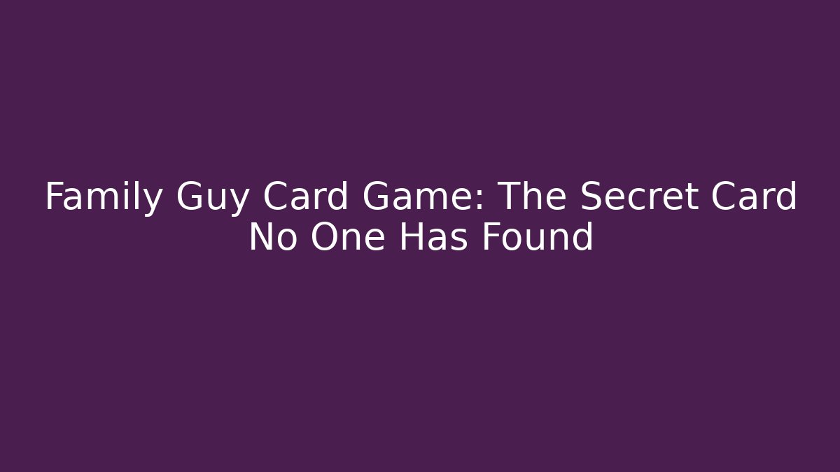 Family Guy Card Game: The Secret Card No One Has Found
