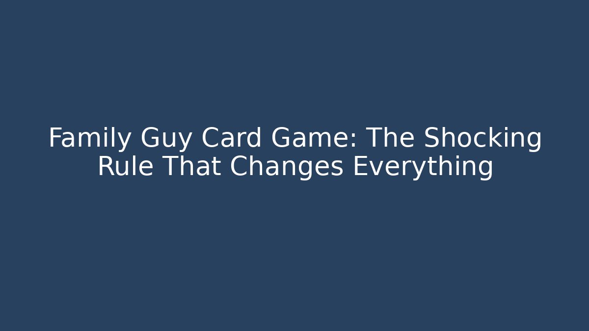 Family Guy Card Game: The Shocking Rule That Changes Everything