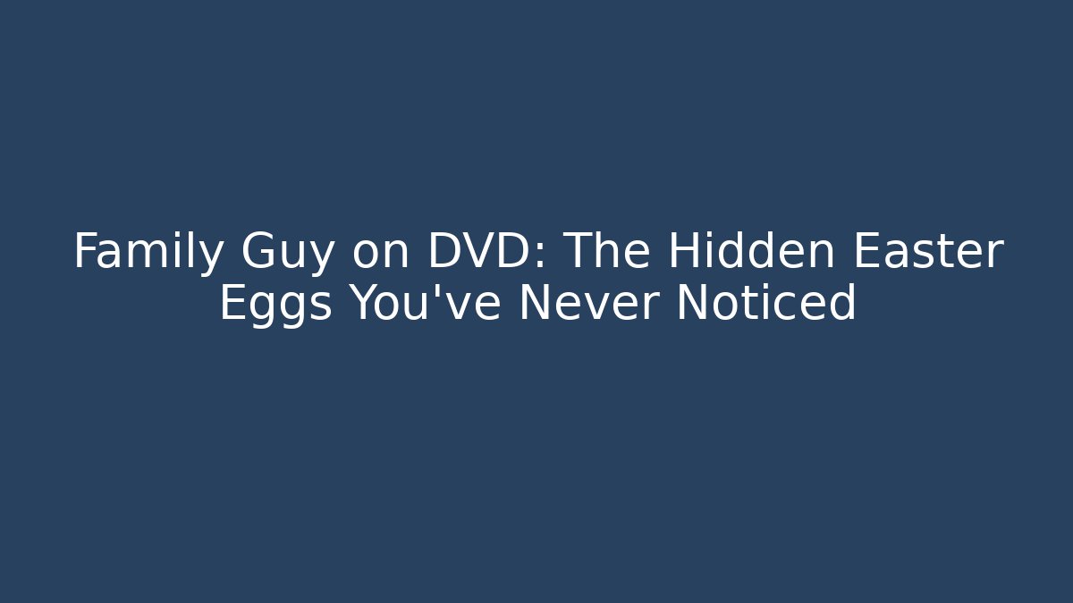 Family Guy on DVD: The Hidden Easter Eggs You’ve Never Noticed