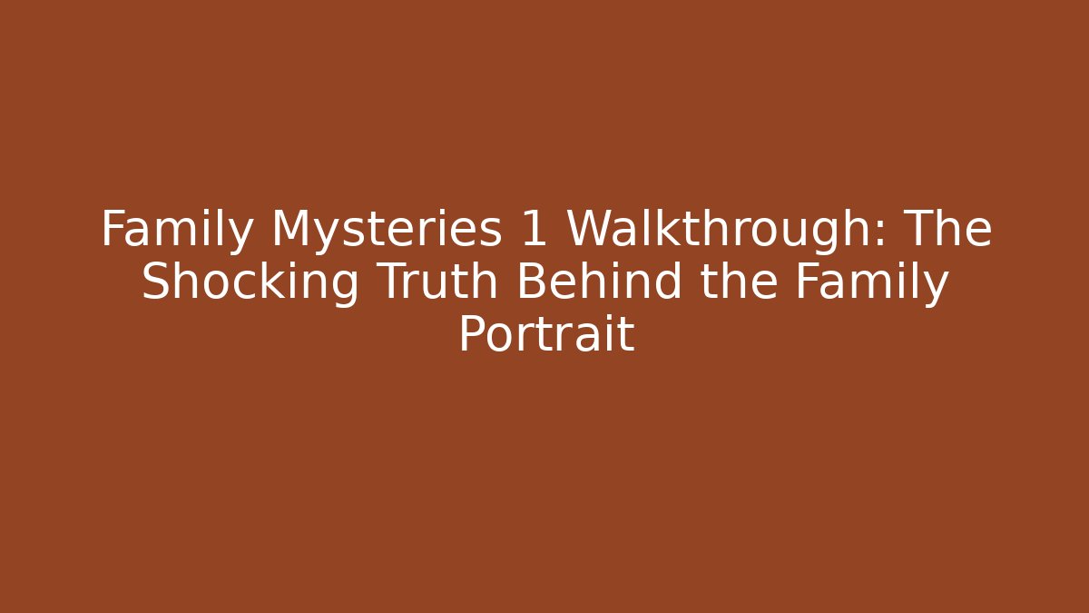 Family Mysteries 1 Walkthrough: The Shocking Truth Behind the Family Portrait