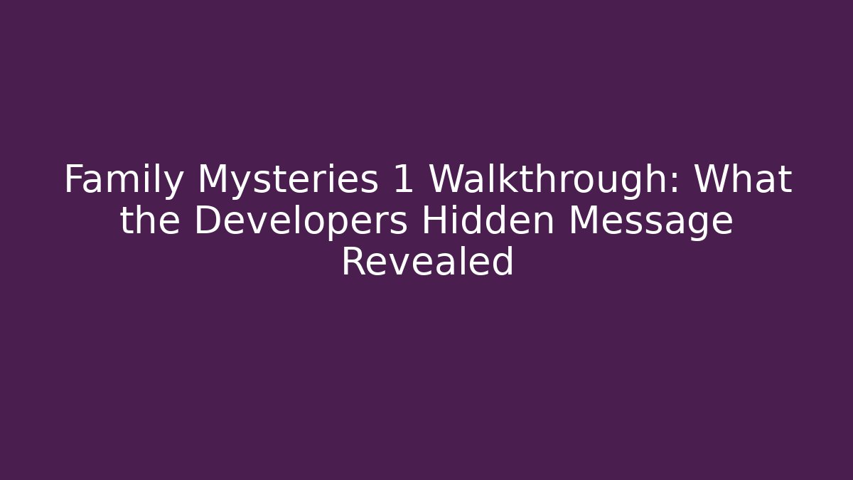Family Mysteries 1 Walkthrough: What the Developers Hidden Message Revealed