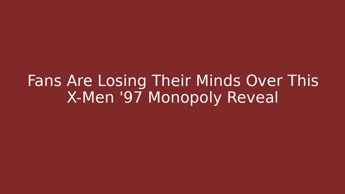 Fans Are Losing Their Minds Over This X-Men '97 Monopoly Reveal