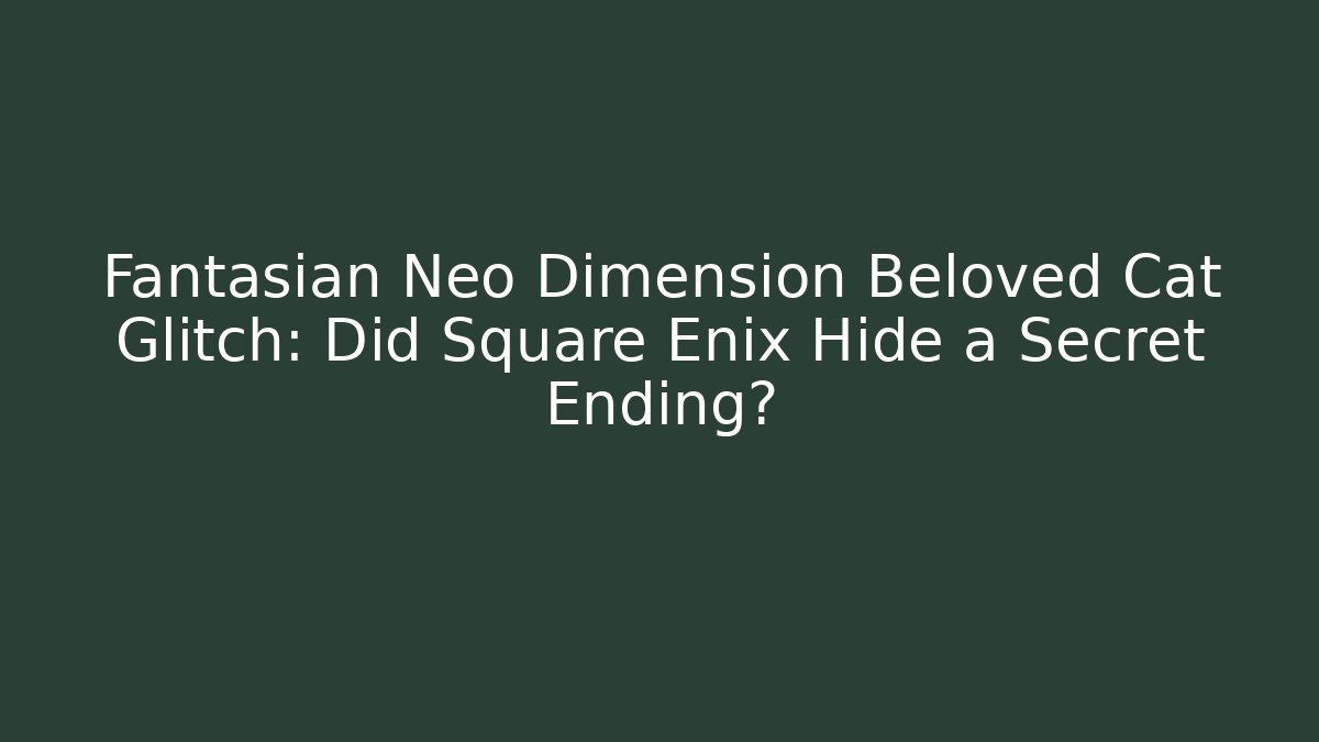 Fantasian Neo Dimension Beloved Cat Glitch: Did Square Enix Hide a Secret Ending? - Felix Cat Insurance