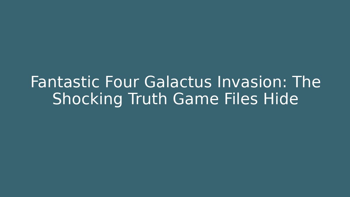 Fantastic Four Galactus Invasion: The Shocking Truth Game Files Hide