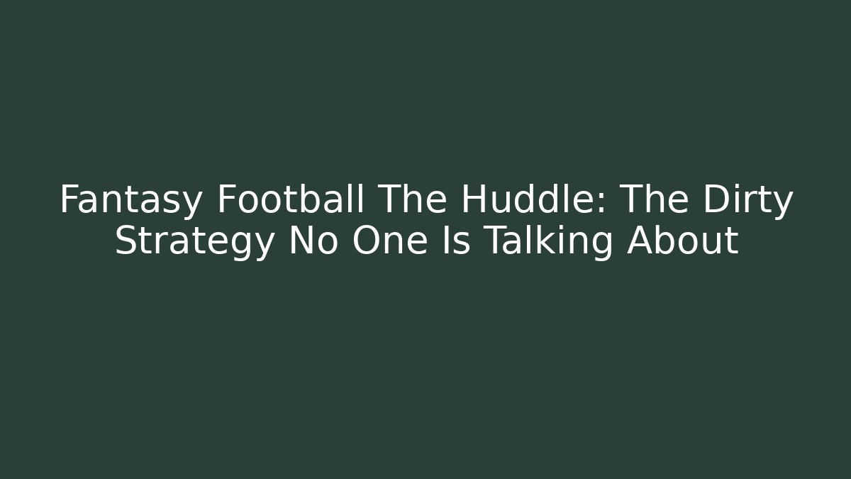Fantasy Football The Huddle: The Dirty Strategy No One Is Talking About