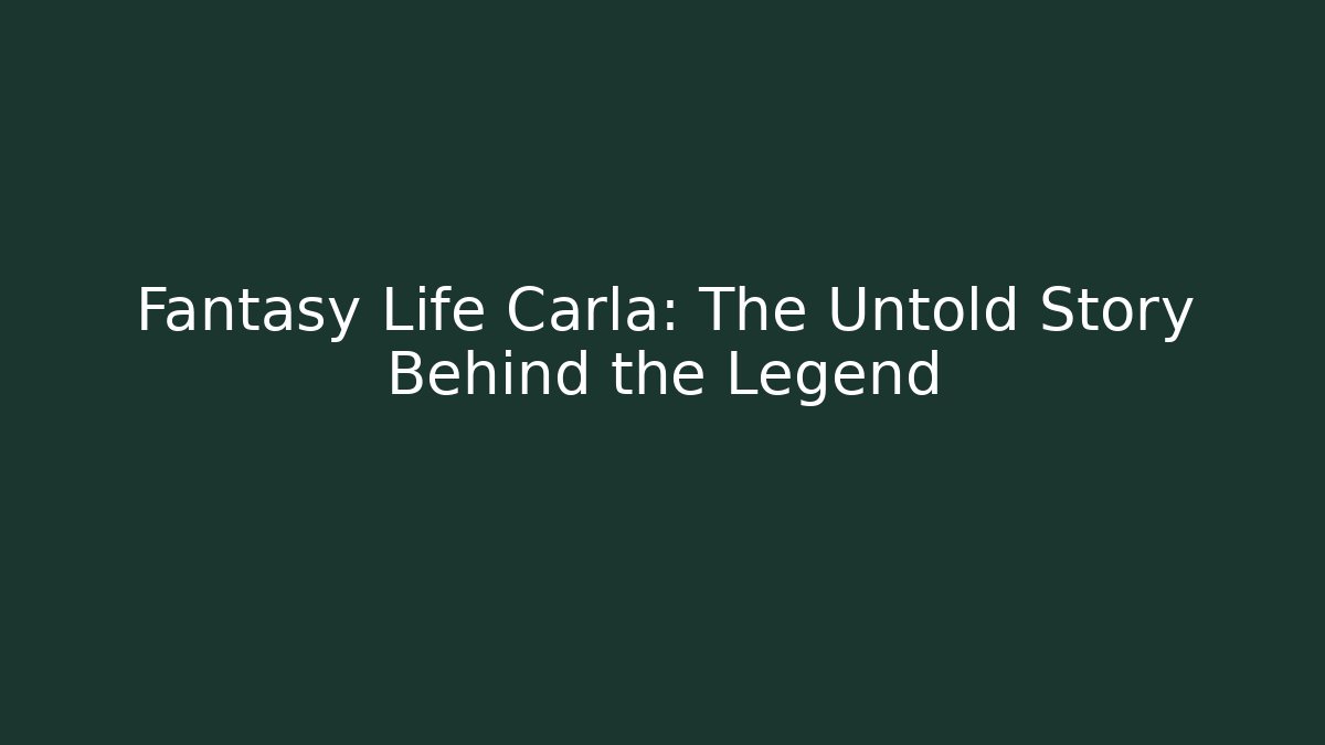 Fantasy Life Carla: The Untold Story Behind the Legend