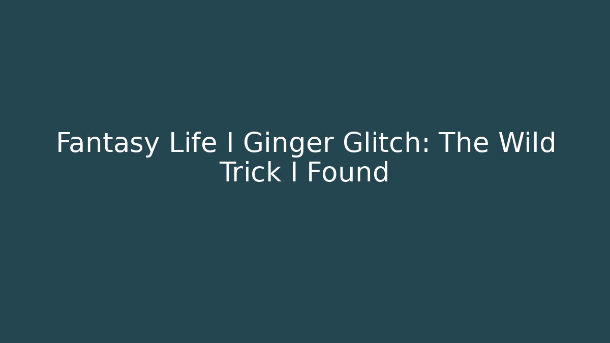 Fantasy Life I Ginger Glitch: The Wild Trick I Found