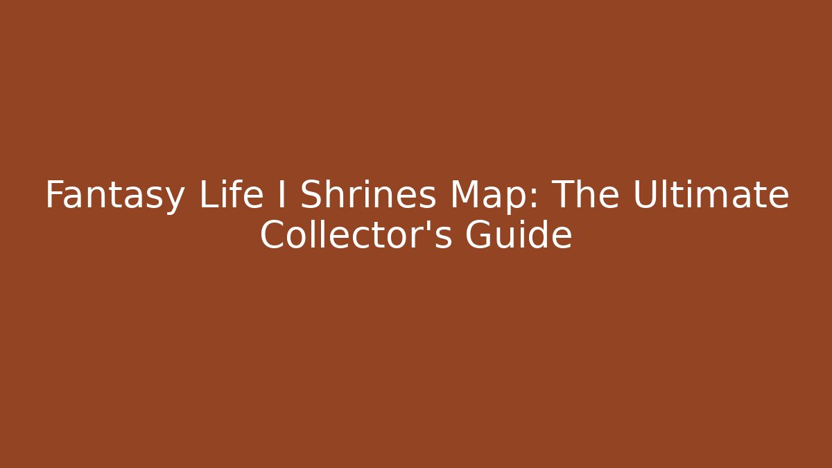 Fantasy Life I Shrines Map: The Ultimate Collector's Guide - Felix Cat Insurance