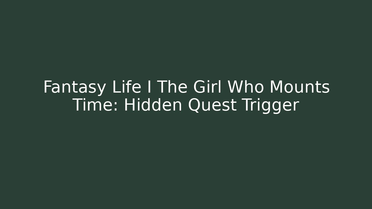 Fantasy Life I The Girl Who Mounts Time: Hidden Quest Trigger
