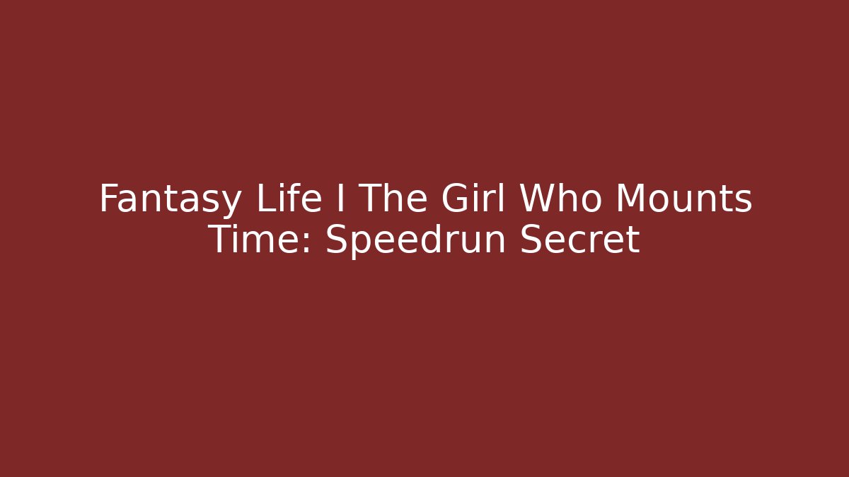 Fantasy Life I The Girl Who Mounts Time: Speedrun Secret